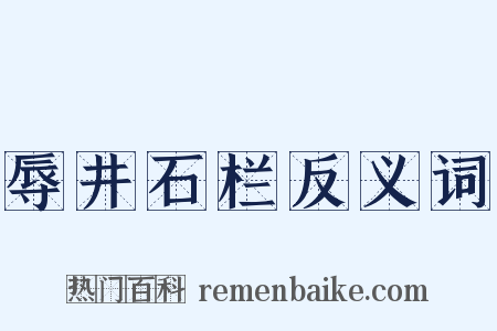辱井石栏反义词是什么意思的图片